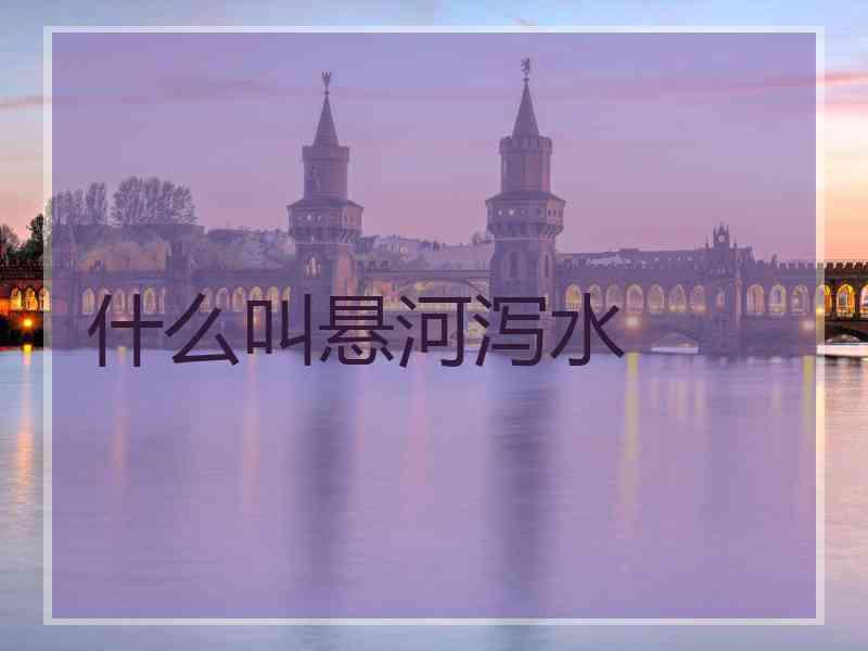 什么叫悬河泻水