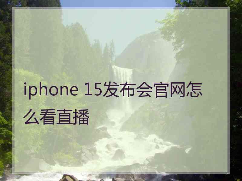 iphone 15发布会官网怎么看直播