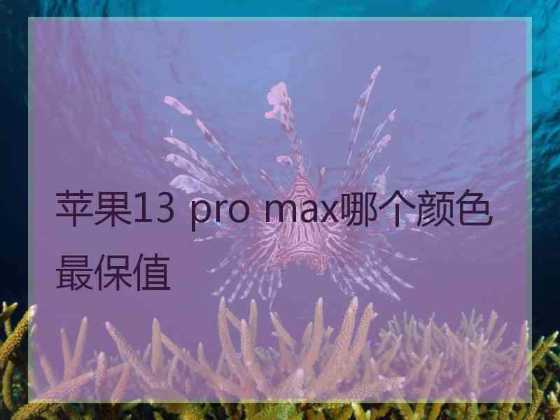 苹果13 pro max哪个颜色最保值