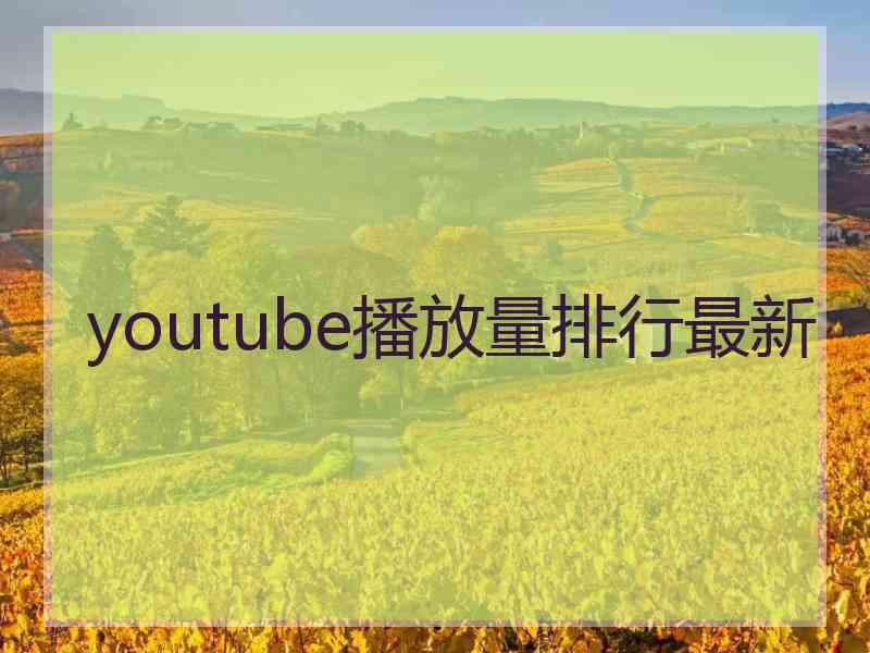 youtube播放量排行最新