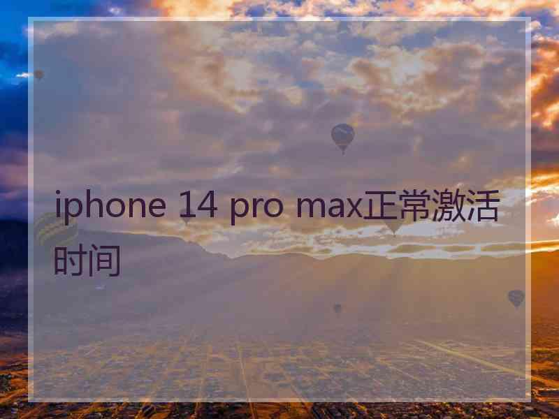 iphone 14 pro max正常激活时间