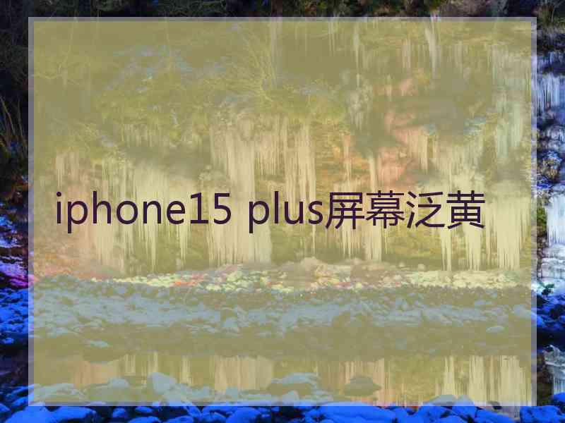 iphone15 plus屏幕泛黄