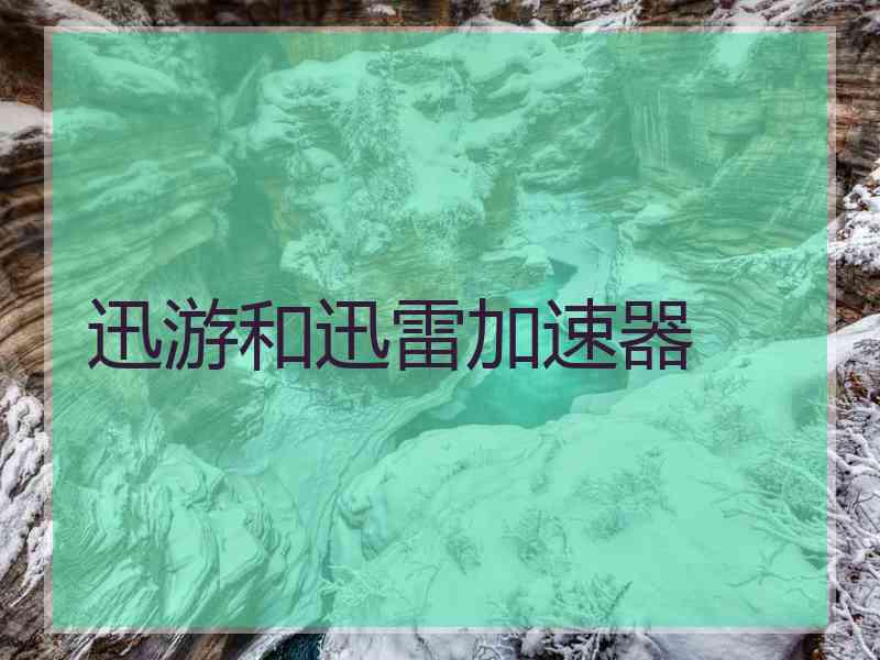 迅游和迅雷加速器