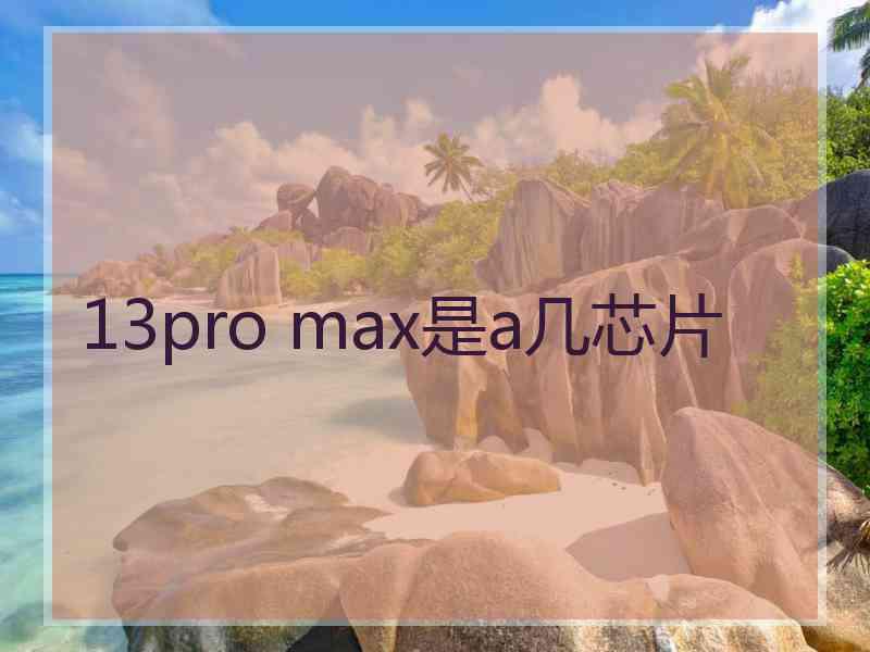 13pro max是a几芯片