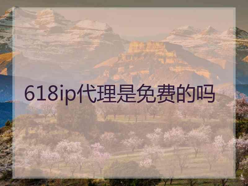 618ip代理是免费的吗