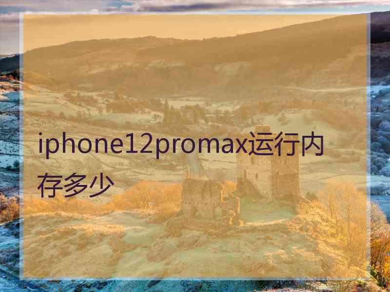 iphone12promax运行内存多少