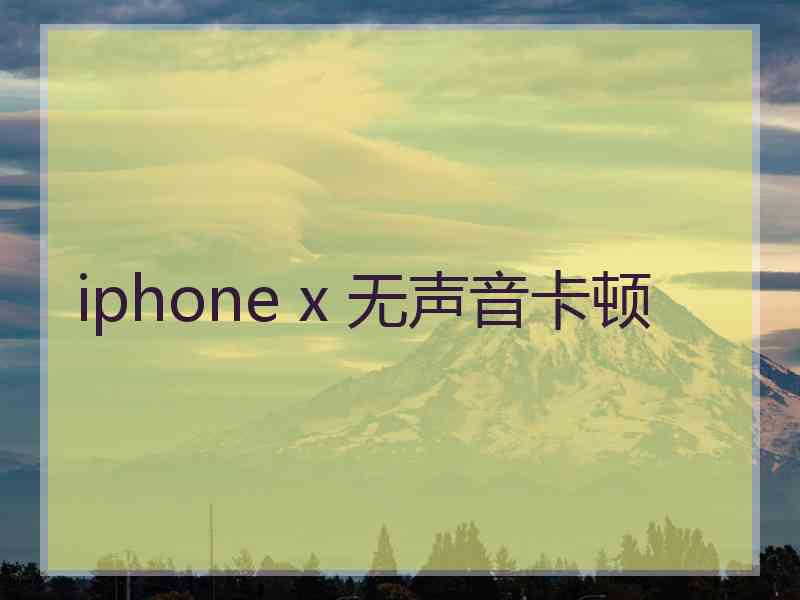 iphone x 无声音卡顿