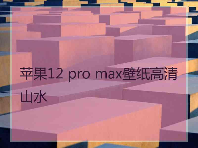 苹果12 pro max壁纸高清山水