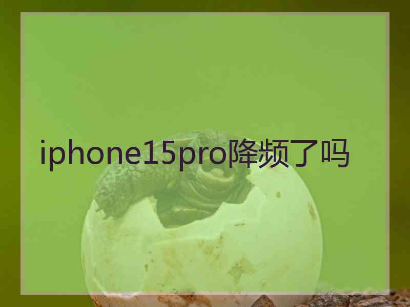 iphone15pro降频了吗