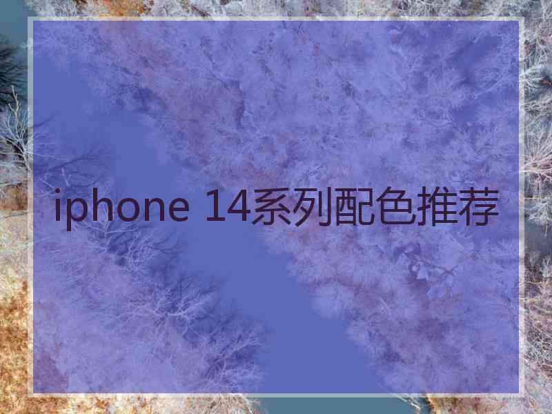 iphone 14系列配色推荐