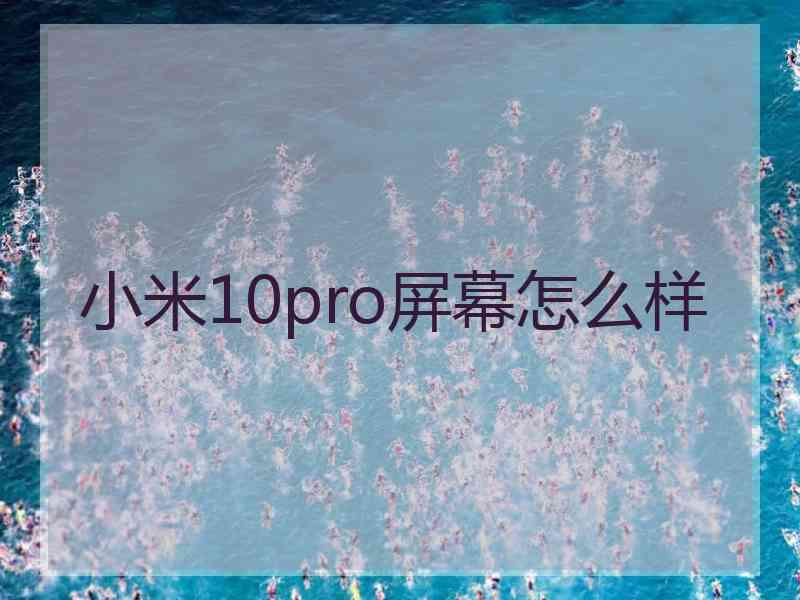 小米10pro屏幕怎么样