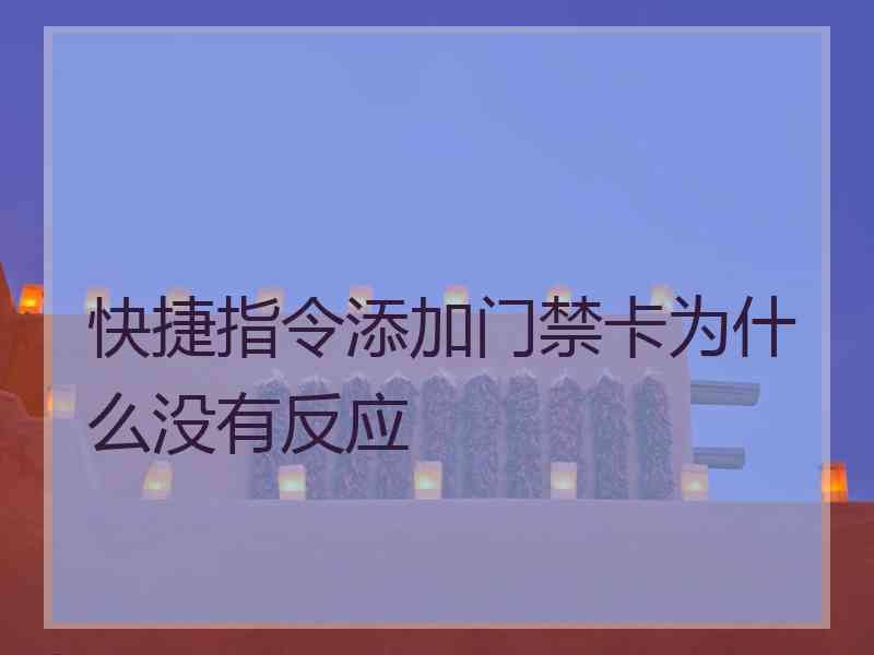 快捷指令添加门禁卡为什么没有反应