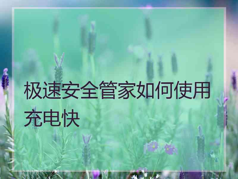 极速安全管家如何使用充电快