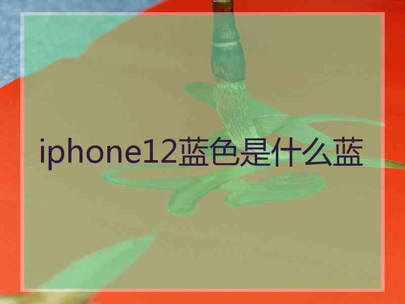 iphone12蓝色是什么蓝