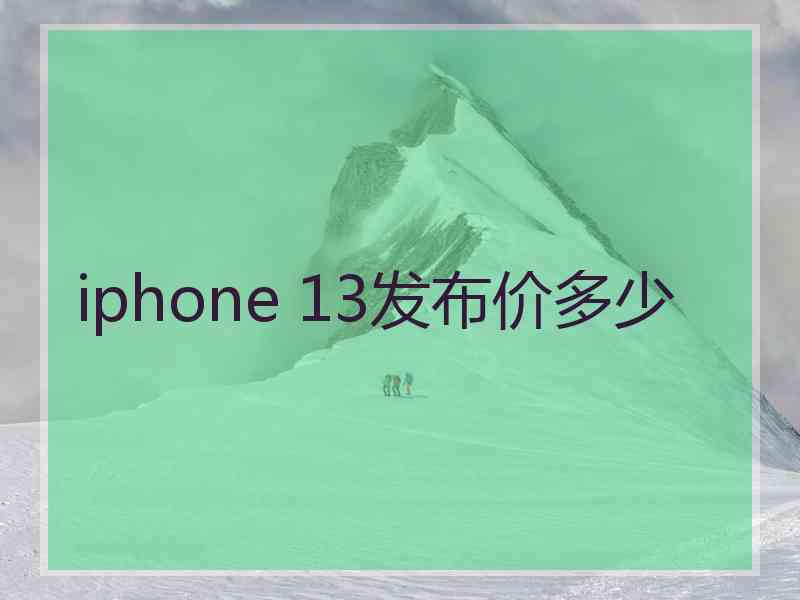 iphone 13发布价多少