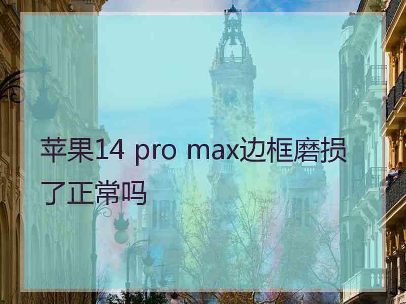 苹果14 pro max边框磨损了正常吗