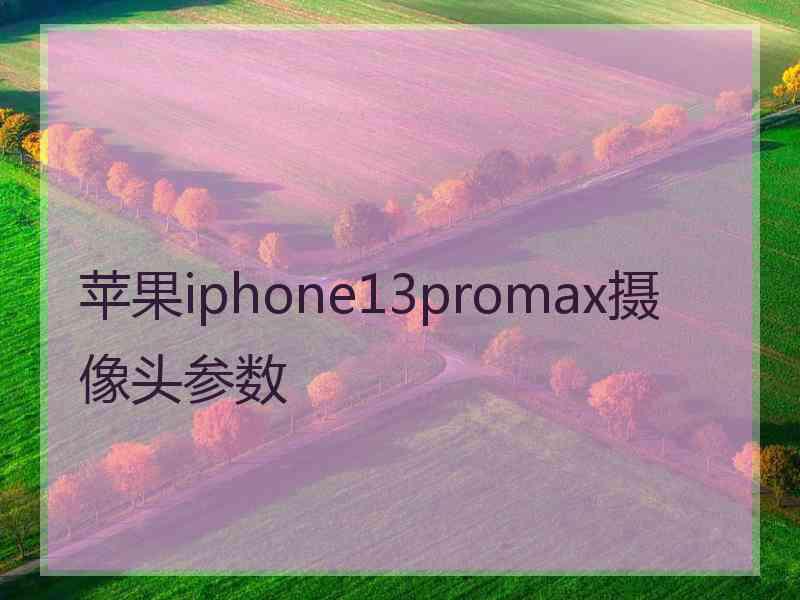 苹果iphone13promax摄像头参数