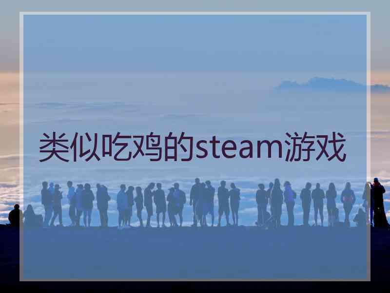 类似吃鸡的steam游戏