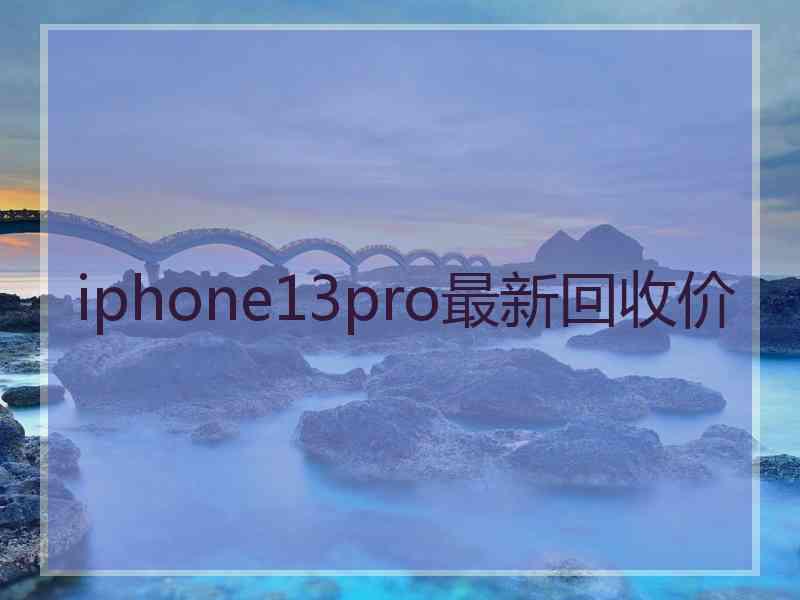 iphone13pro最新回收价