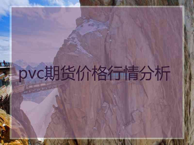 pvc期货价格行情分析