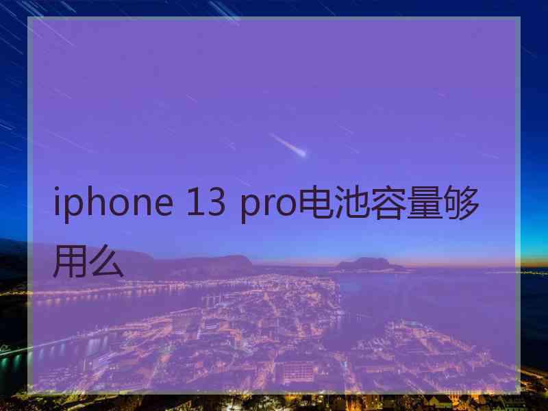 iphone 13 pro电池容量够用么