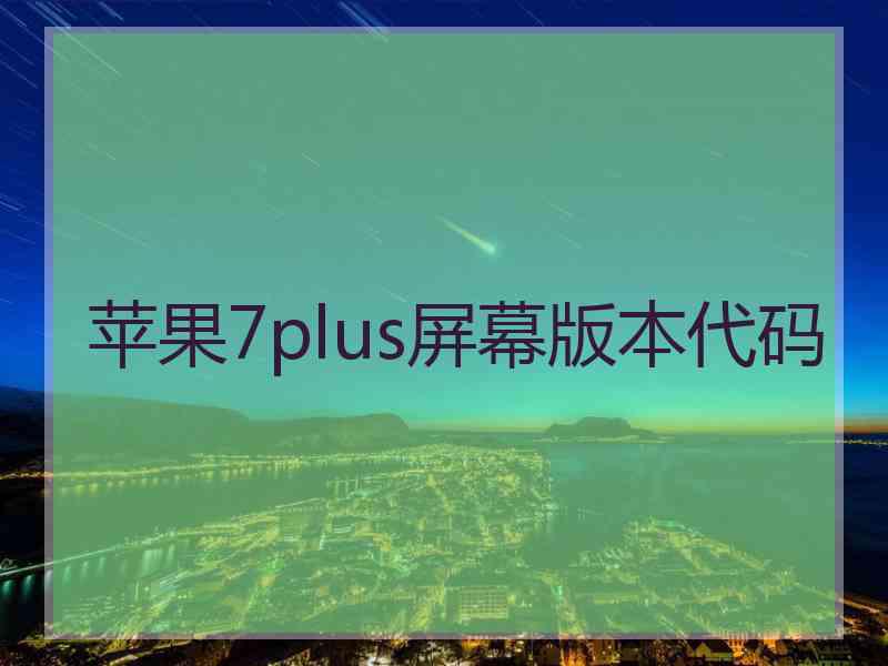 苹果7plus屏幕版本代码