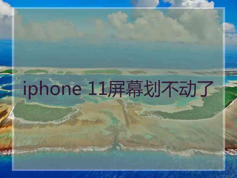 iphone 11屏幕划不动了