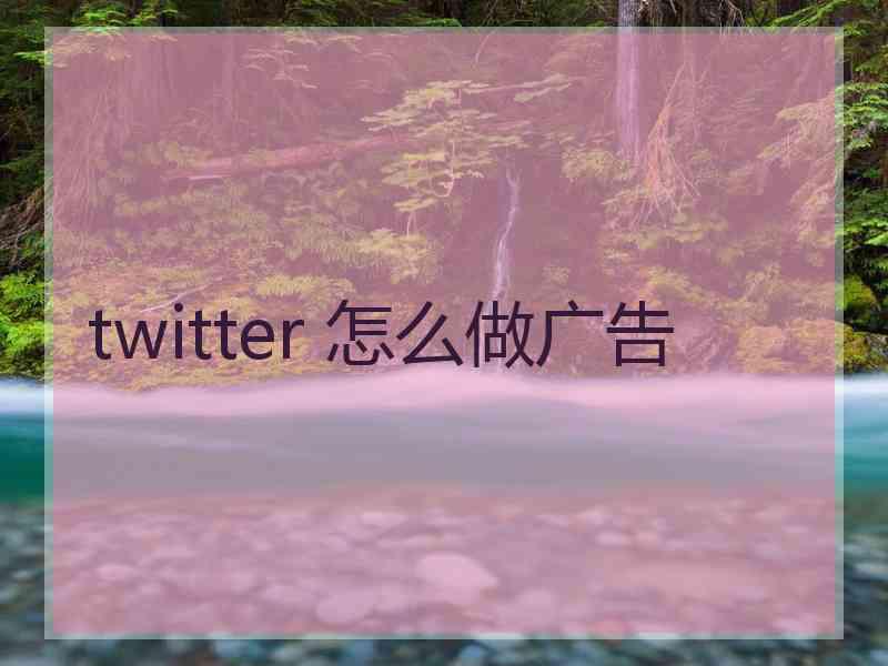 twitter 怎么做广告