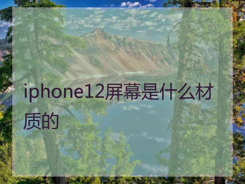 iphone12屏幕是什么材质的