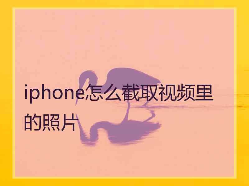 iphone怎么截取视频里的照片