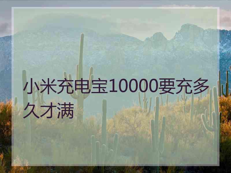 小米充电宝10000要充多久才满