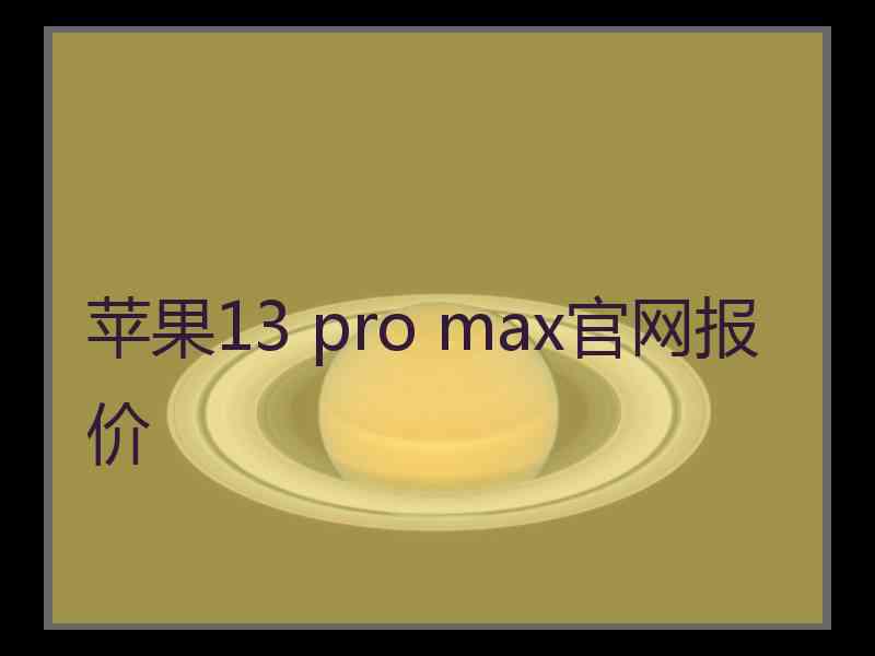 苹果13 pro max官网报价