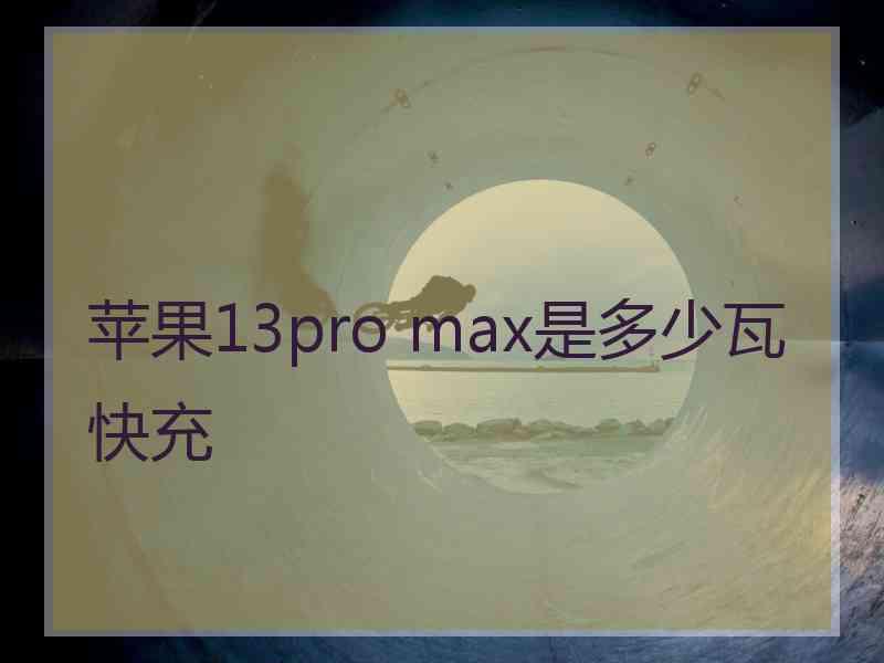 苹果13pro max是多少瓦快充