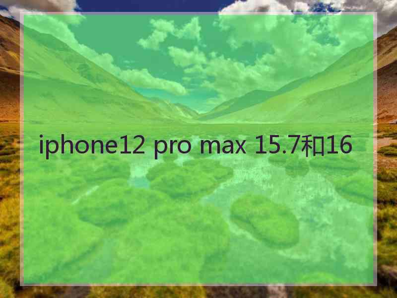 iphone12 pro max 15.7和16