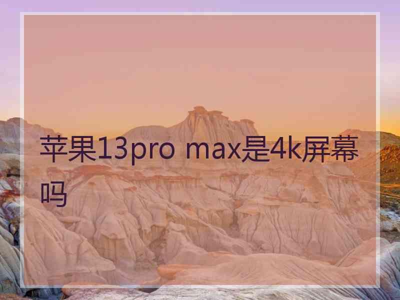 苹果13pro max是4k屏幕吗