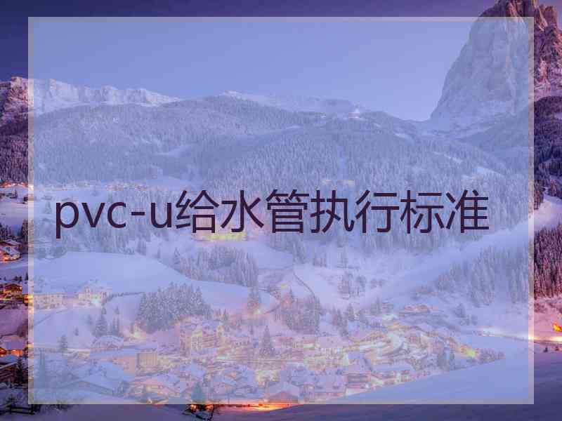 pvc-u给水管执行标准