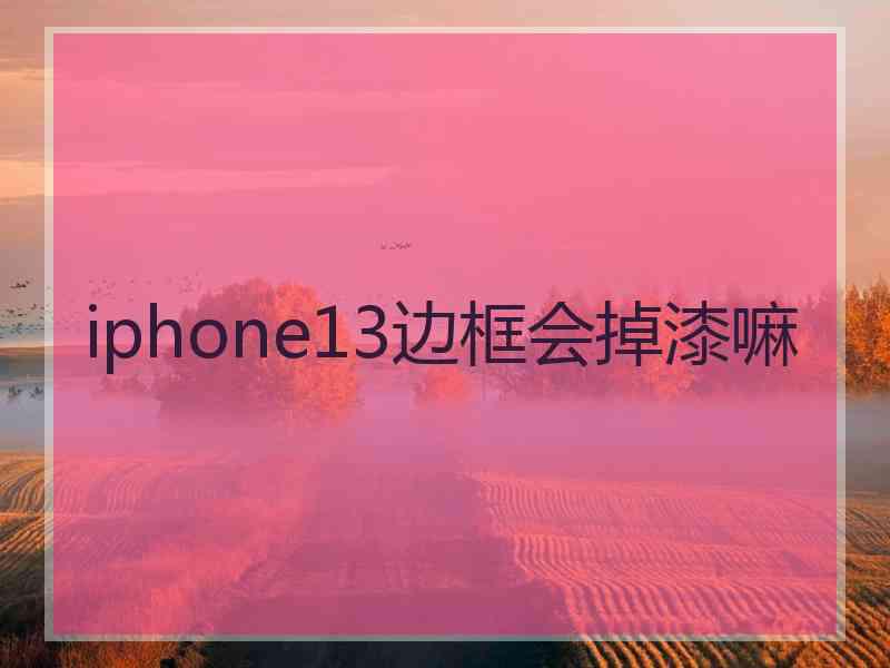 iphone13边框会掉漆嘛