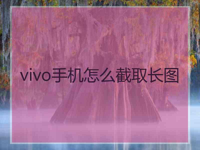 vivo手机怎么截取长图