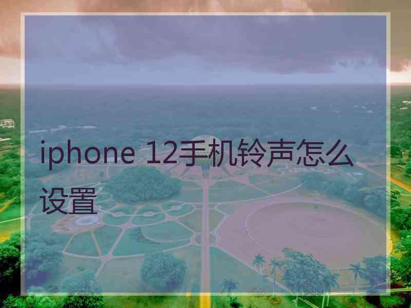 iphone 12手机铃声怎么设置