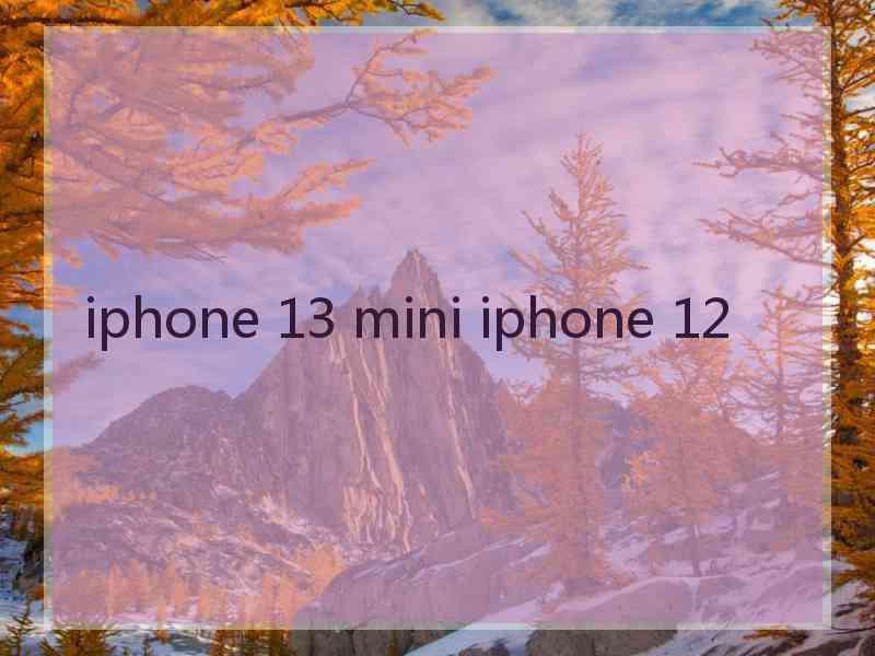 iphone 13 mini iphone 12