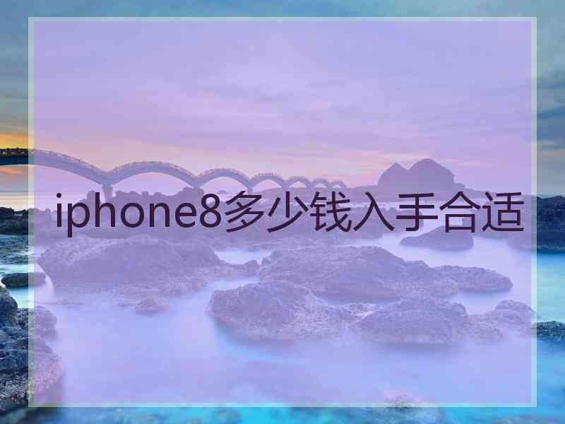 iphone8多少钱入手合适