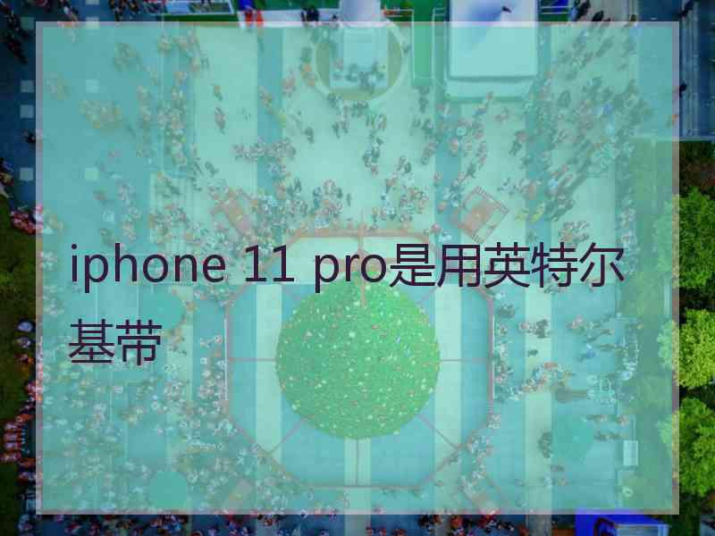 iphone 11 pro是用英特尔基带