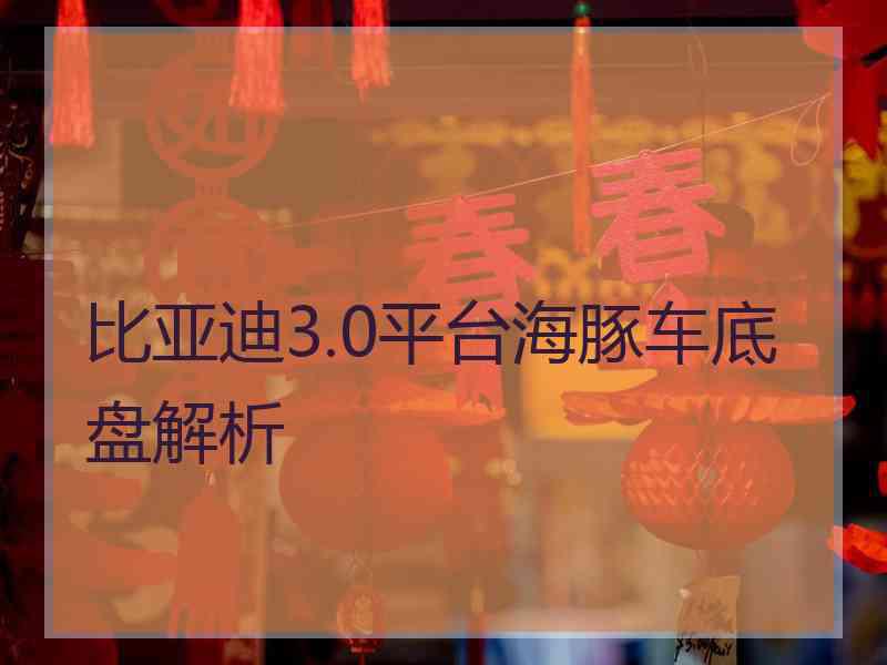 比亚迪3.0平台海豚车底盘解析