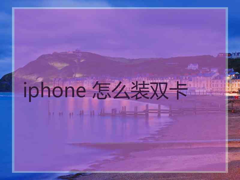 iphone 怎么装双卡