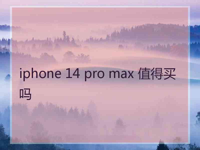 iphone 14 pro max 值得买吗