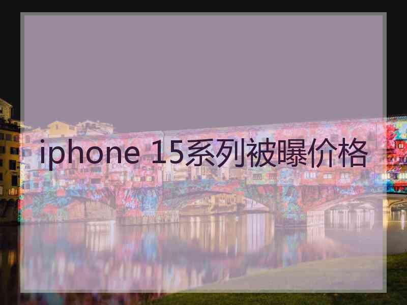 iphone 15系列被曝价格