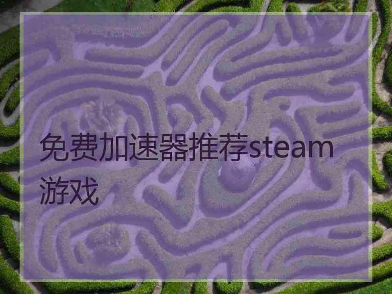 免费加速器推荐steam游戏