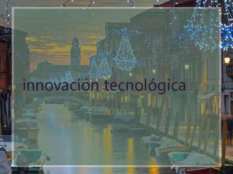 innovación tecnológica