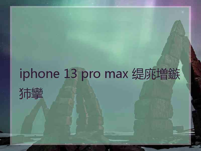 iphone 13 pro max 缇庣増鏃犻攣