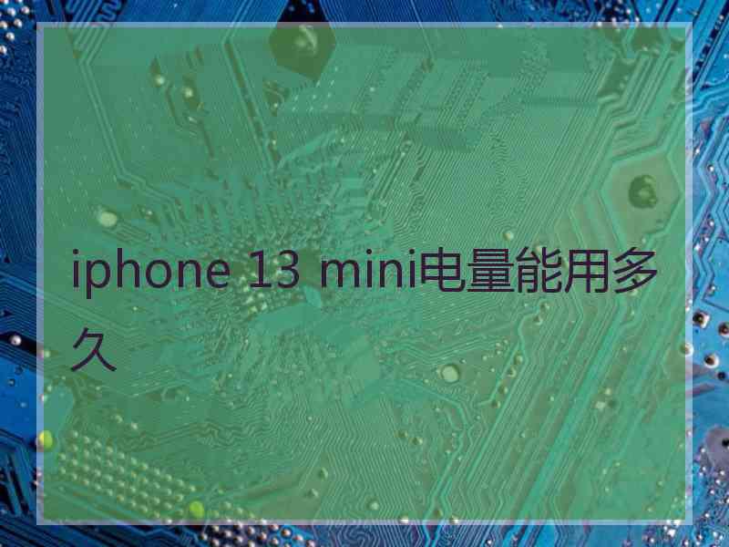 iphone 13 mini电量能用多久